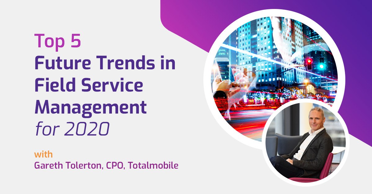 The Top 5 Future Trends in Field Service Management for 2020
