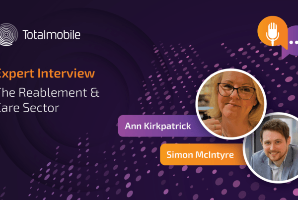 Expert Interview | Totalmobile in The Reablement and Care Sector